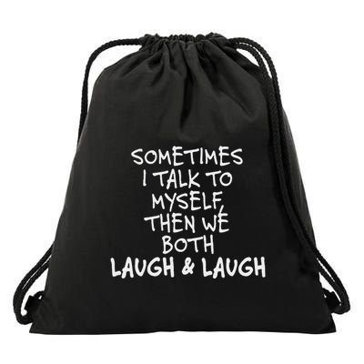 Sometimes I Talk To Myself The We Both Laugh And Laugh Funny Drawstring Bag