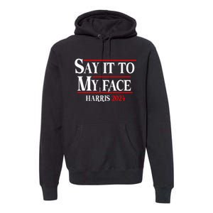 Say It To My Face Kamalaharris 2024 Premium Hoodie