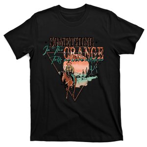 Something In The Orange Tells Me We're Not Done T-Shirt