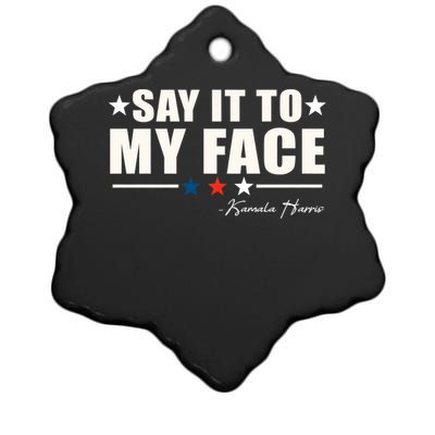 Say It To My Face Kamala Harris President 2024 Ceramic Star Ornament