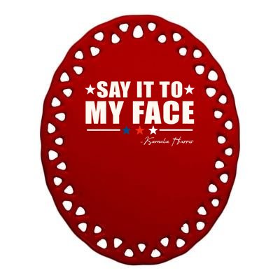 Say It To My Face Kamala Harris President 2024 Ceramic Oval Ornament