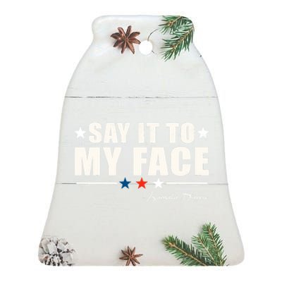 Say It To My Face Kamala Harris President 2024 Ceramic Bell Ornament