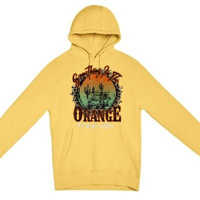 Something In The Orange Tells Me We're Not Done Desert Premium Pullover Hoodie