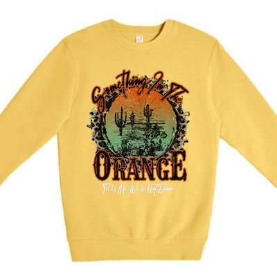 Something In The Orange Tells Me We're Not Done Desert Premium Crewneck Sweatshirt