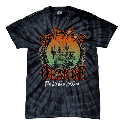 Something In The Orange Tells Me We're Not Done Desert Tie-Dye T-Shirt