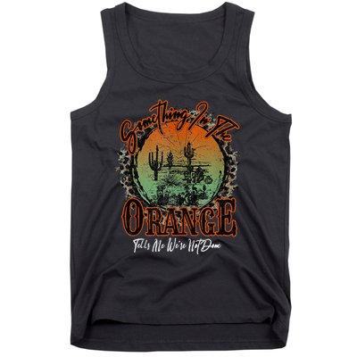 Something In The Orange Tells Me We're Not Done Desert Tank Top