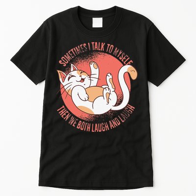 Sometimes I Talk To Myself Then We Both Laugh Funny Cat Tall T-Shirt