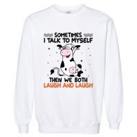 Sometimes I talk to myself then we both laugh and laugh Garment-Dyed Sweatshirt