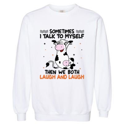 Sometimes I talk to myself then we both laugh and laugh Garment-Dyed Sweatshirt