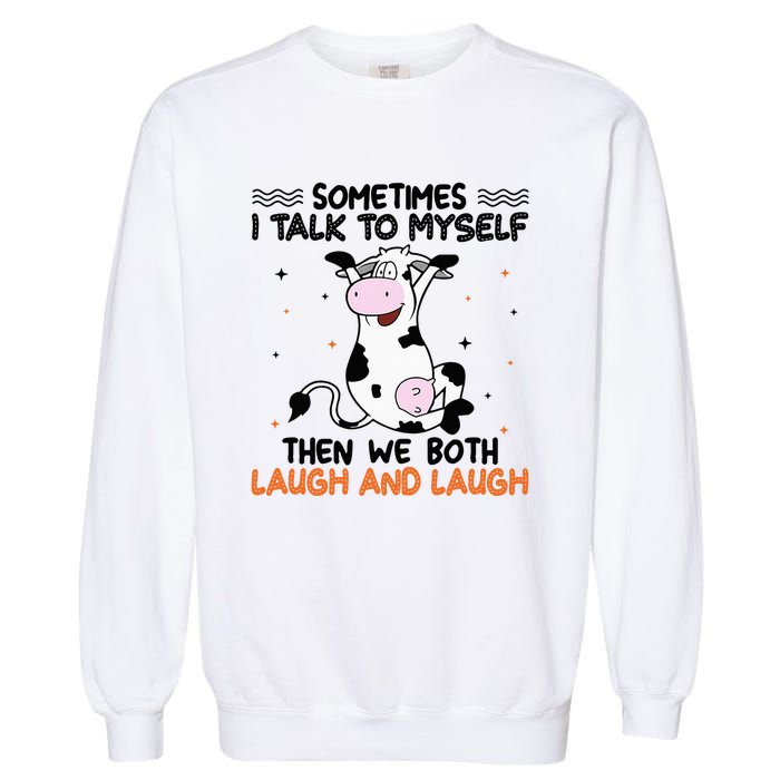 Sometimes I talk to myself then we both laugh and laugh Garment-Dyed Sweatshirt