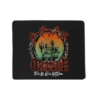 Something In The Orange Tells Me WeRe Not Done Desert Mousepad