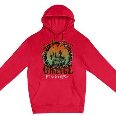 Something In The Orange Tells Me WeRe Not Done Desert Premium Pullover Hoodie