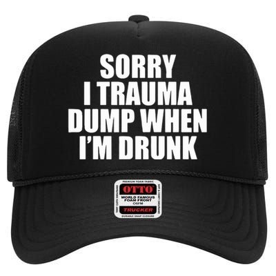 Sorry I Trauma Dump When Im Drunk High Crown Mesh Back Trucker Hat