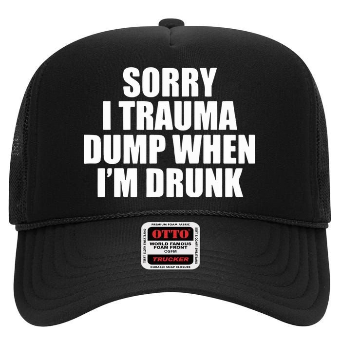 Sorry I Trauma Dump When Im Drunk High Crown Mesh Back Trucker Hat