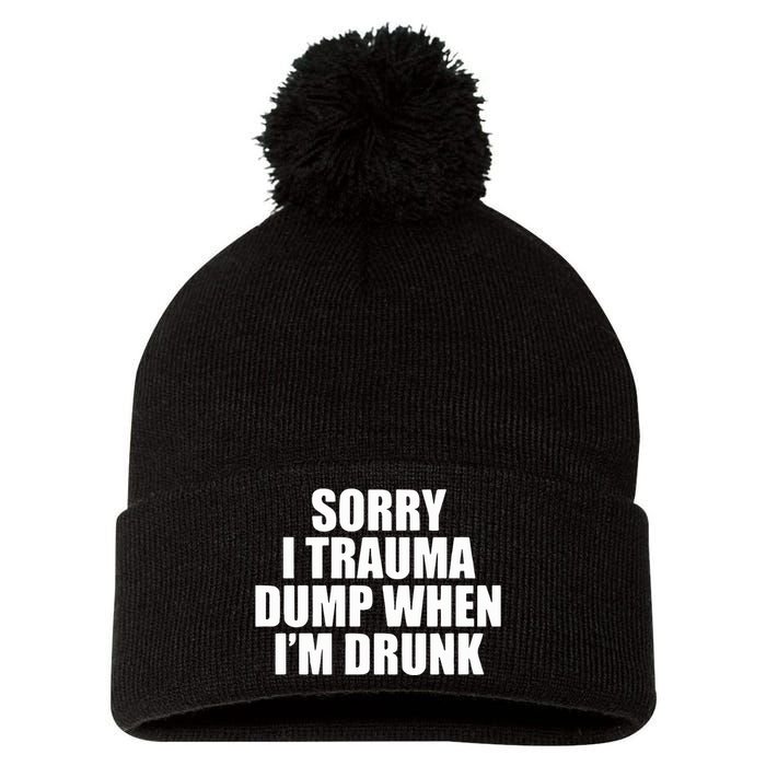 Sorry I Trauma Dump When Im Drunk Pom Pom 12in Knit Beanie