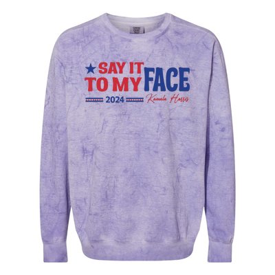 Say It To My Face Kamala Harris 2024 Election Colorblast Crewneck Sweatshirt