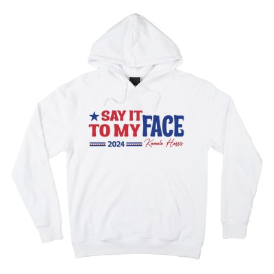 Say It To My Face Kamala Harris 2024 Election Hoodie