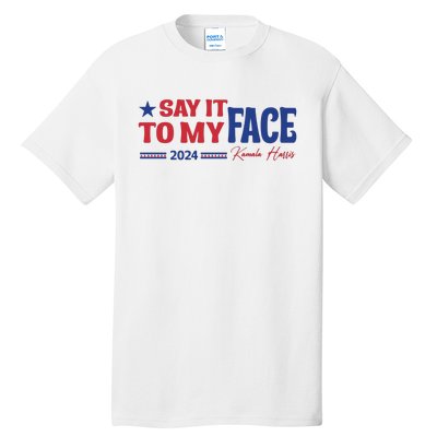 Say It To My Face Kamala Harris 2024 Election Tall T-Shirt