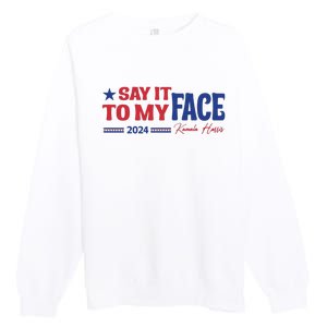 Say It To My Face Kamala Harris 2024 Election Premium Crewneck Sweatshirt