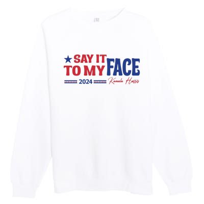 Say It To My Face Kamala Harris 2024 Election Premium Crewneck Sweatshirt