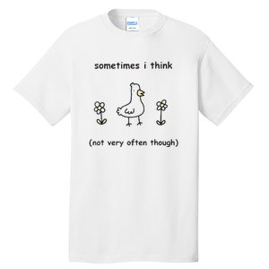 Sometimes I Think Not Very Often Through Tall T-Shirt