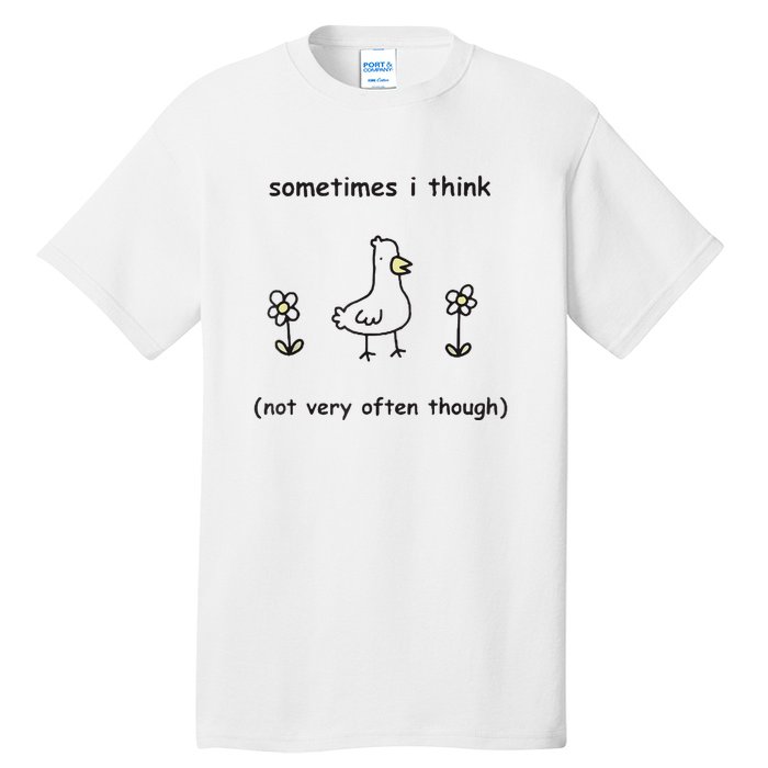 Sometimes I Think Not Very Often Through Tall T-Shirt