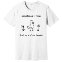 Sometimes I Think Not Very Often Through Premium T-Shirt