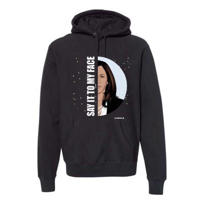 Say It To My Face Kamala Premium Hoodie