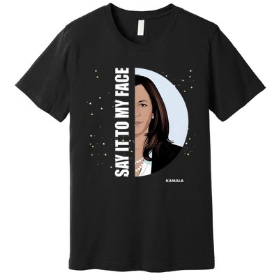 Say It To My Face Kamala Premium T-Shirt