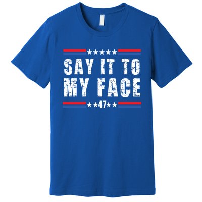 Say It To My Face Premium T-Shirt