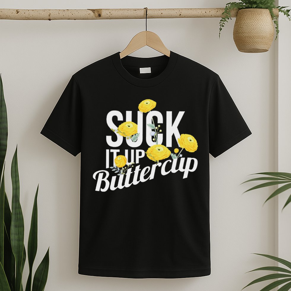 Suck It Up Buttercup T-Shirt