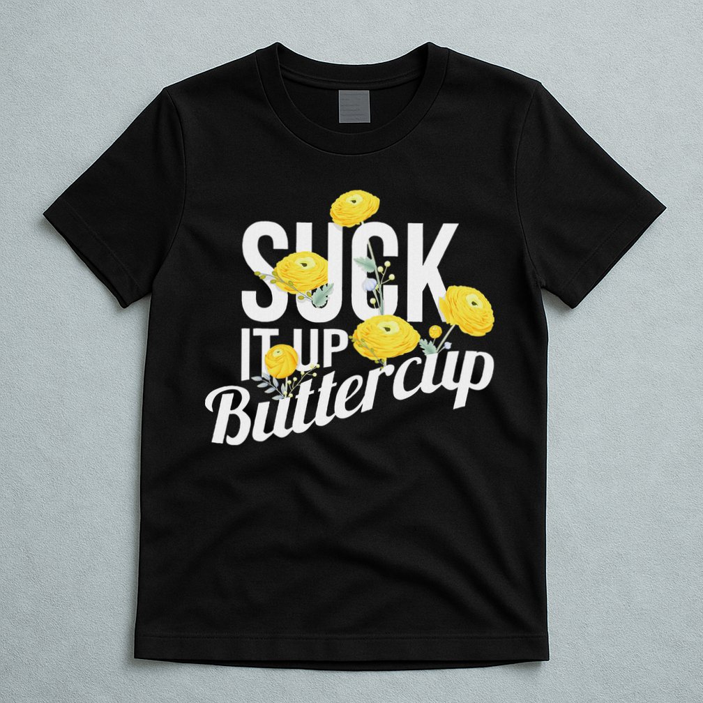 Suck It Up Buttercup T-Shirt