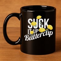 Suck It Up Buttercup 11oz C Handle Ceramic Mug