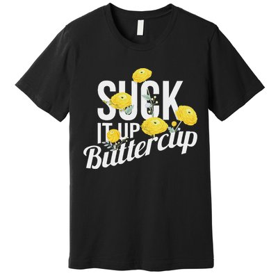 Suck It Up Buttercup Premium T-Shirt
