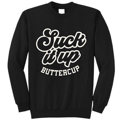 Suck It Up Buttercup. Sarcastic Tall Sweatshirt