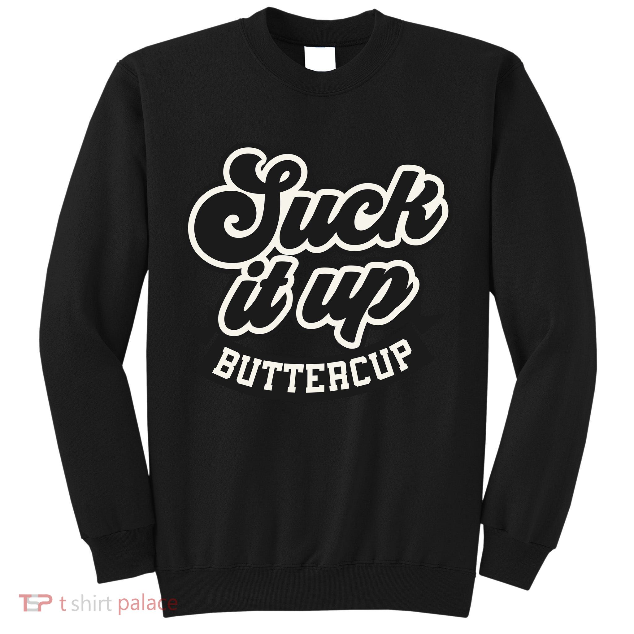 Suck It Up Buttercup. Sarcastic Tall Sweatshirt