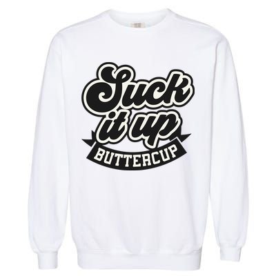 Suck It Up Buttercup. Sarcastic Garment-Dyed Sweatshirt