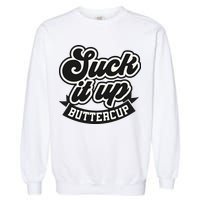 Suck It Up Buttercup. Sarcastic Garment-Dyed Sweatshirt
