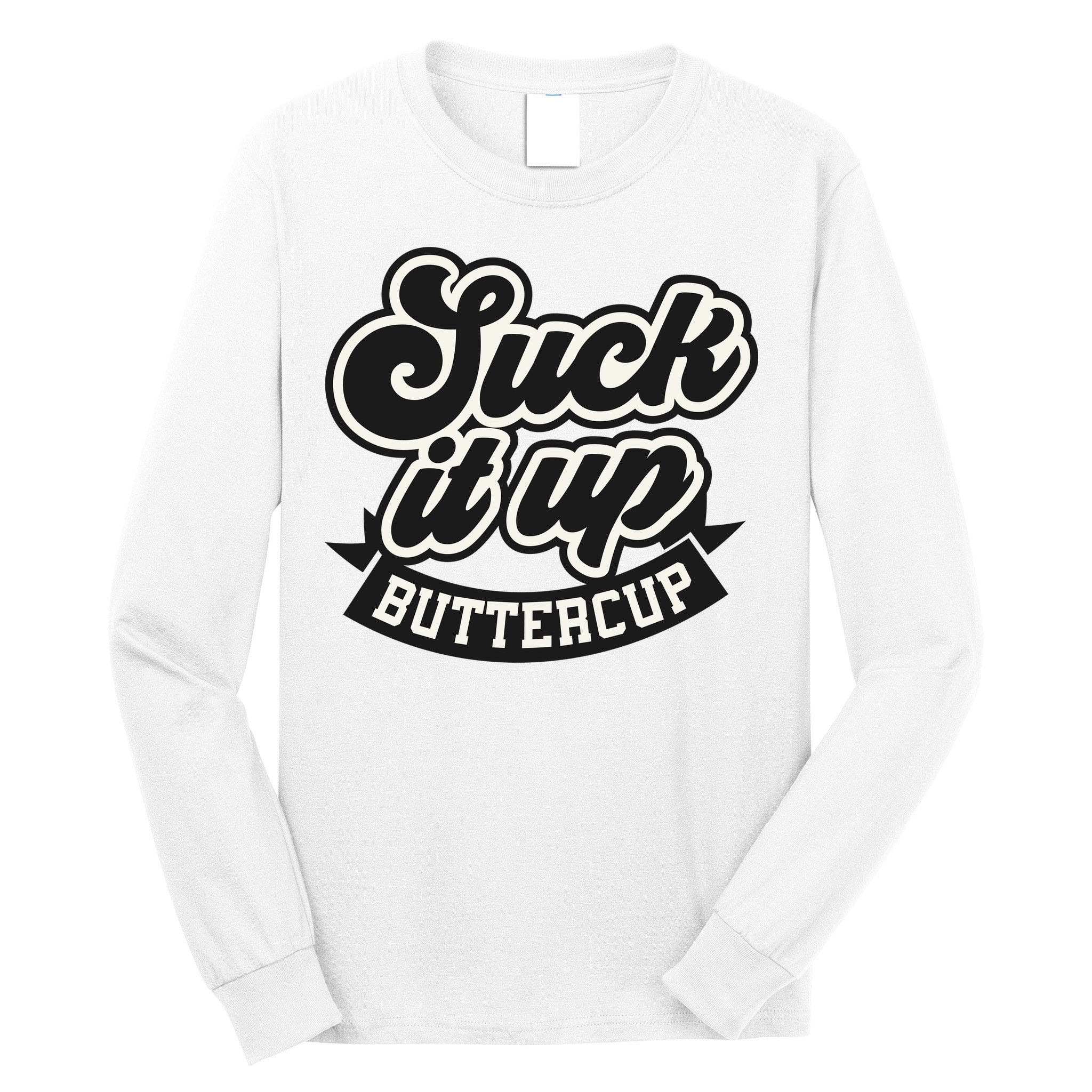 Suck It Up Buttercup. Sarcastic Long Sleeve Shirt