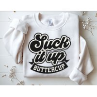 Suck It Up Buttercup. Sarcastic Sweatshirt