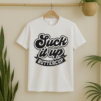 Suck It Up Buttercup. Sarcastic T-Shirt