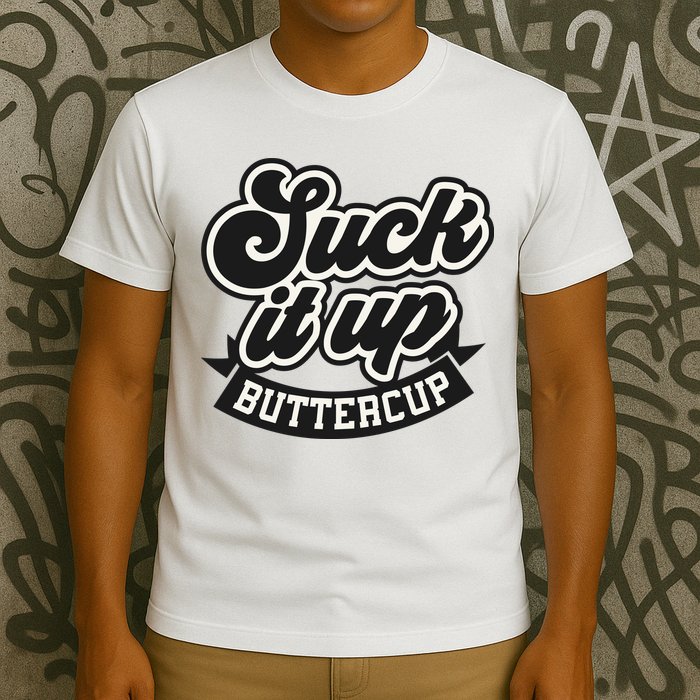 Suck It Up Buttercup. Sarcastic T-Shirt