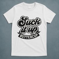 Suck It Up Buttercup. Sarcastic T-Shirt