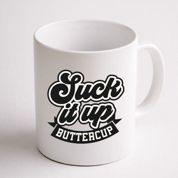 Suck It Up Buttercup. Sarcastic Mug