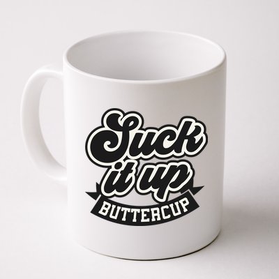 Suck It Up Buttercup. Sarcastic Mug