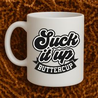 Suck It Up Buttercup. Sarcastic Mug