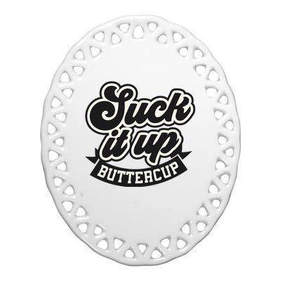 Suck It Up Buttercup. Sarcastic Ceramic Oval Ornament