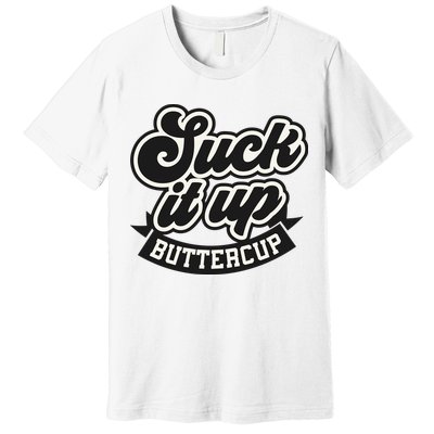 Suck It Up Buttercup. Sarcastic Premium T-Shirt