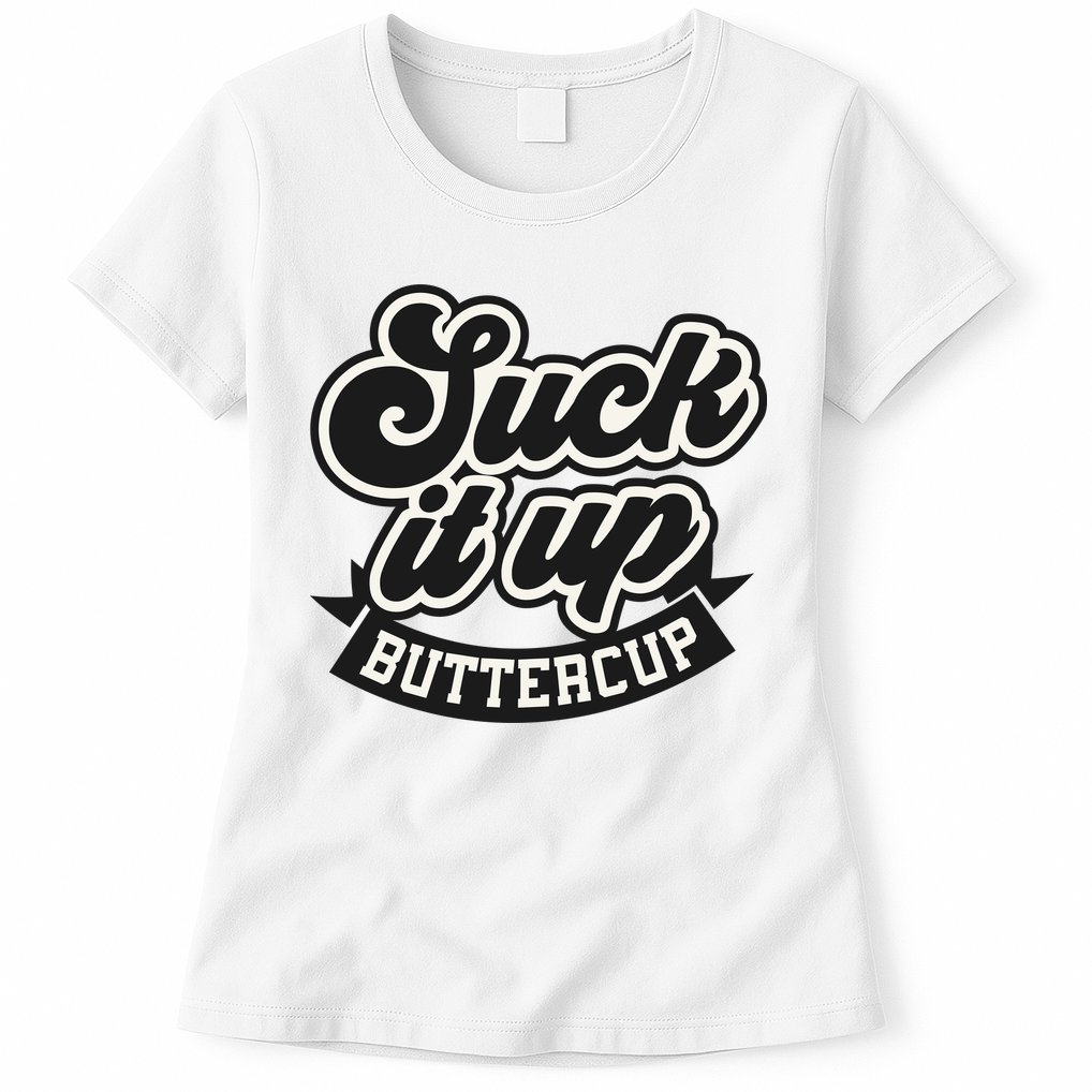 Suck It Up Buttercup. Sarcastic Womens T-Shirt