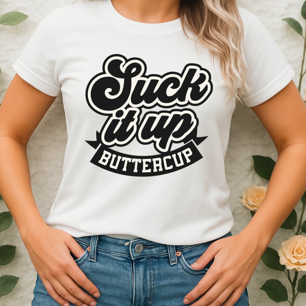 Suck It Up Buttercup. Sarcastic Womens T-Shirt